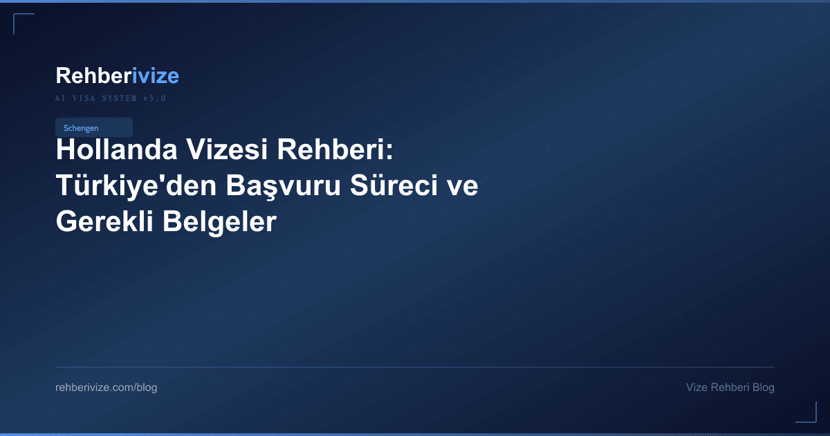 Hollanda Vizesi Rehberi: Türkiye'den Başvuru Süreci ve Gerekli Belgeler - Rehberivize Vize Rehberi