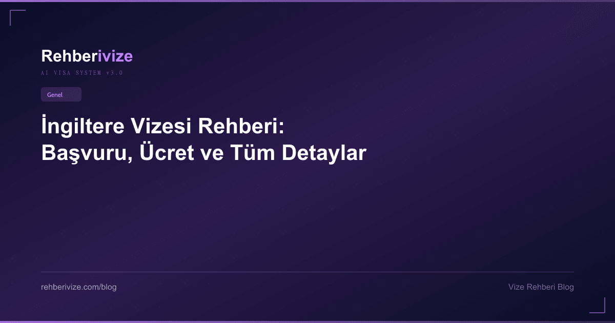 İngiltere Vizesi Rehberi: Başvuru, Ücret ve Tüm Detaylar - Rehberivize Vize Rehberi