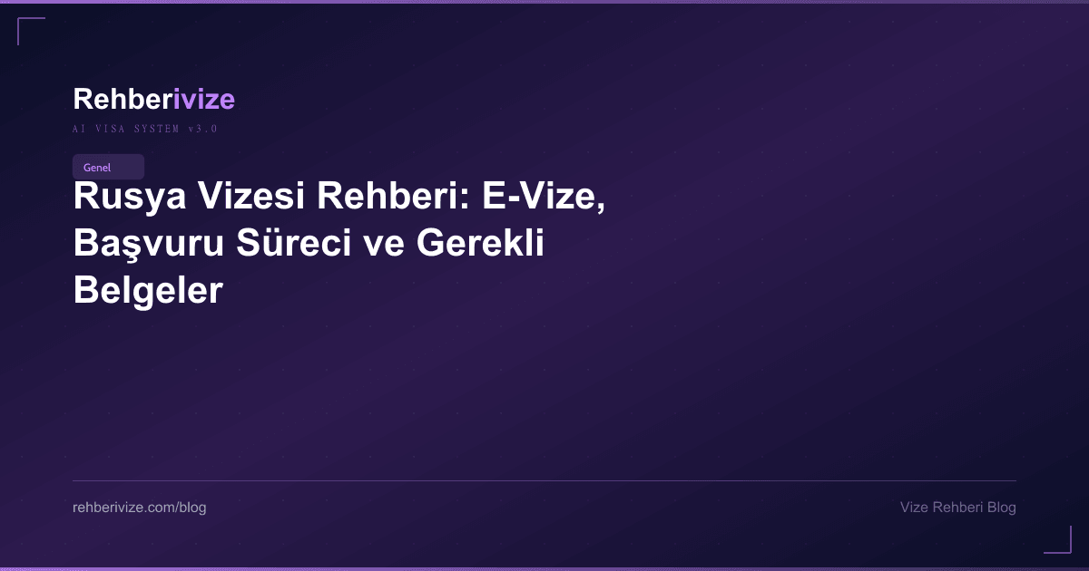 Rusya Vizesi Rehberi: E-Vize, Başvuru Süreci ve Gerekli Belgeler - Rehberivize Vize Rehberi