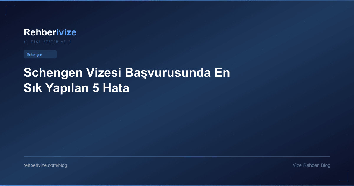 Schengen Vizesi Başvurusunda En Sık Yapılan 5 Hata - Rehberivize Vize Rehberi