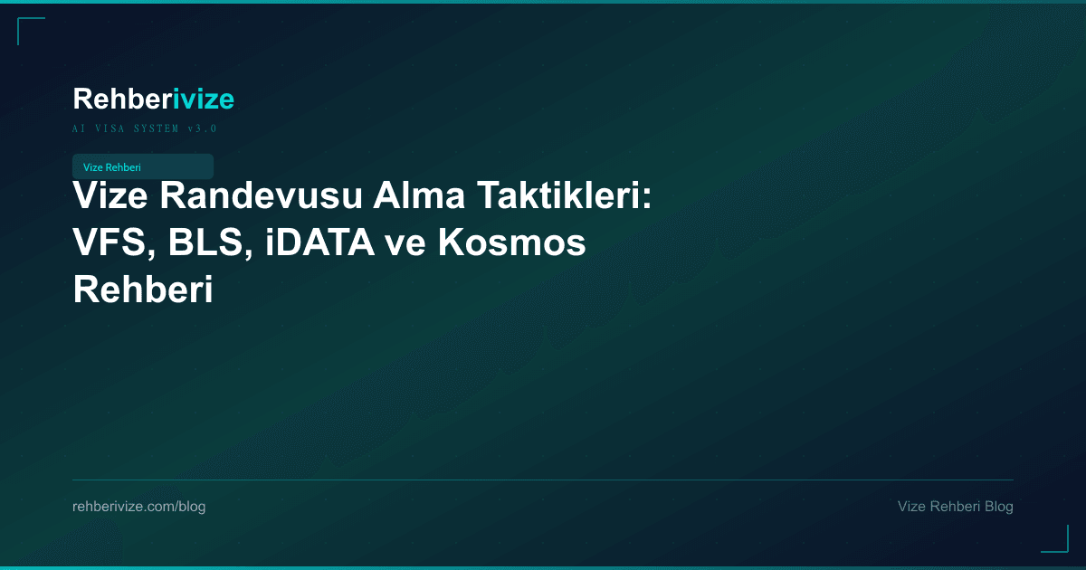 Vize Randevusu Alma Taktikleri: VFS, BLS, iDATA ve Kosmos Rehberi - Rehberivize Vize Rehberi