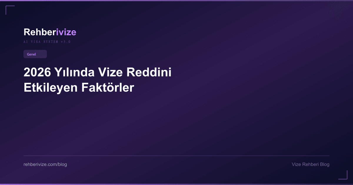 2026 Yılında Vize Reddini Etkileyen Faktörler - Rehberivize Vize Rehberi